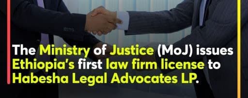 The Ministry of Justice (MoJ) issues Ethiopia's first law firm license to Habesha Legal Advocates (HLA).