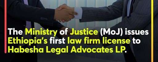 The Ministry of Justice (MoJ) issues Ethiopia’s first law firm license to Habesha Legal Advocates (HLA).